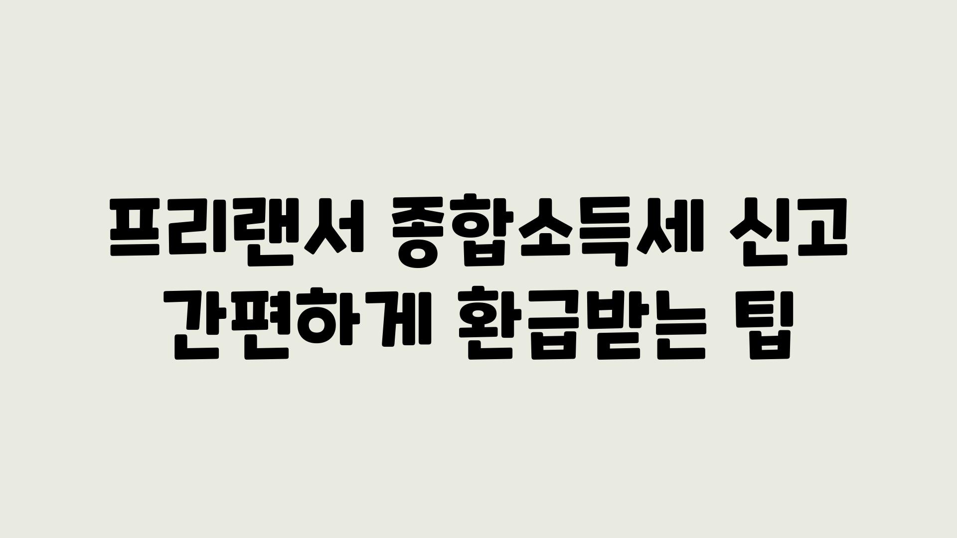 프리랜서 종합소득세 신고 간편하게 환급받는 팁