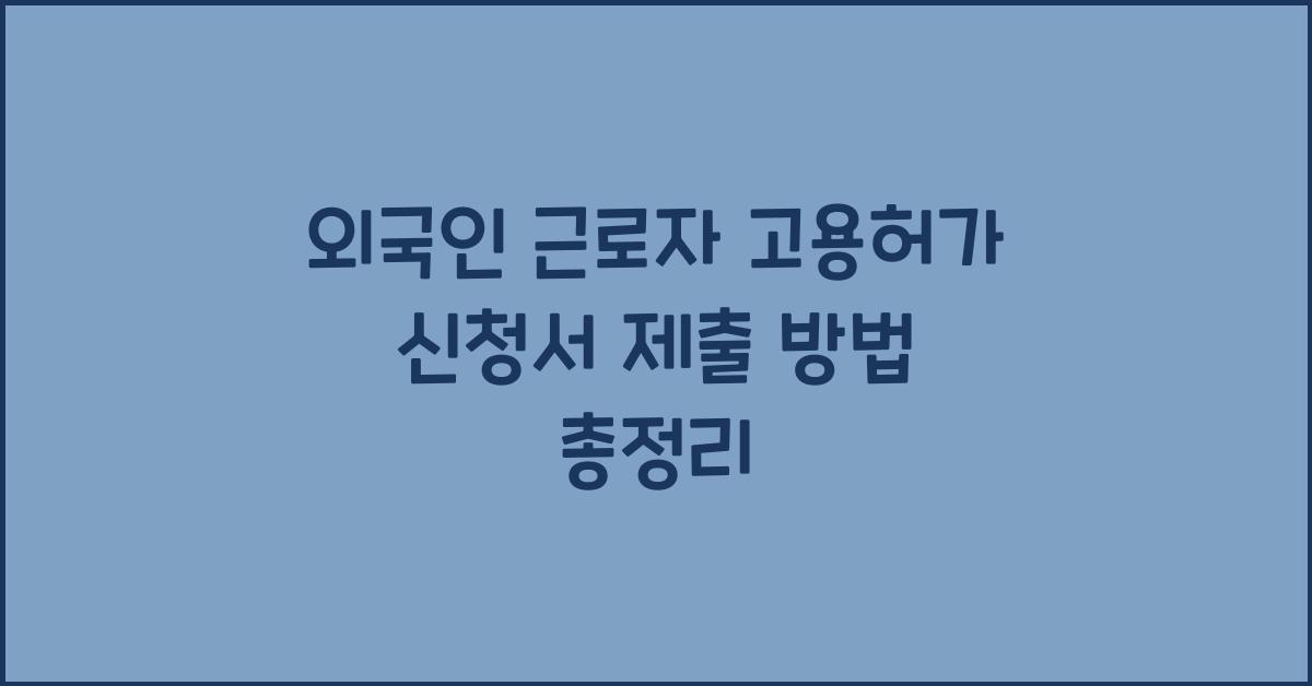 외국인 근로자 고용허가 신청서 제출 방법