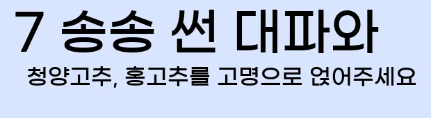  7 송송 썬 대파와 청양고추, 홍고추를 고명으로 얹어주세요