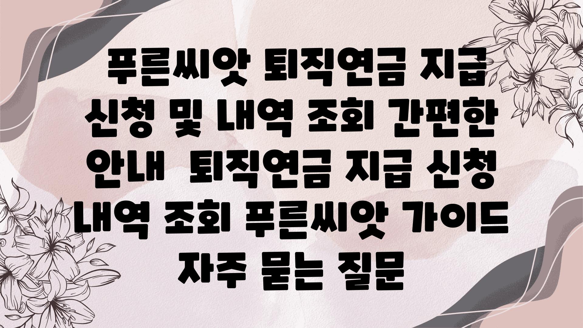  푸른씨앗 퇴직연금 지급 신청 및 내역 조회 간편한 공지  퇴직연금 지급 신청 내역 조회 푸른씨앗 설명서 자주 묻는 질문