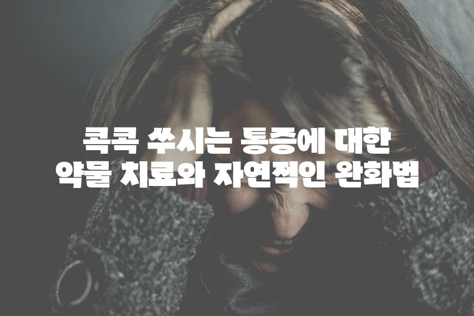 콕콕 쑤시는 통증에 대한 약물 치료와 자연적인 완화법