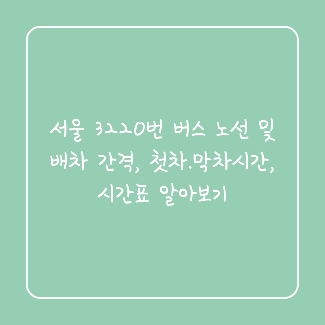  서울 3220번 버스 노선 및 배차 간격, 첫차.막차시간, 시간표 알아보기