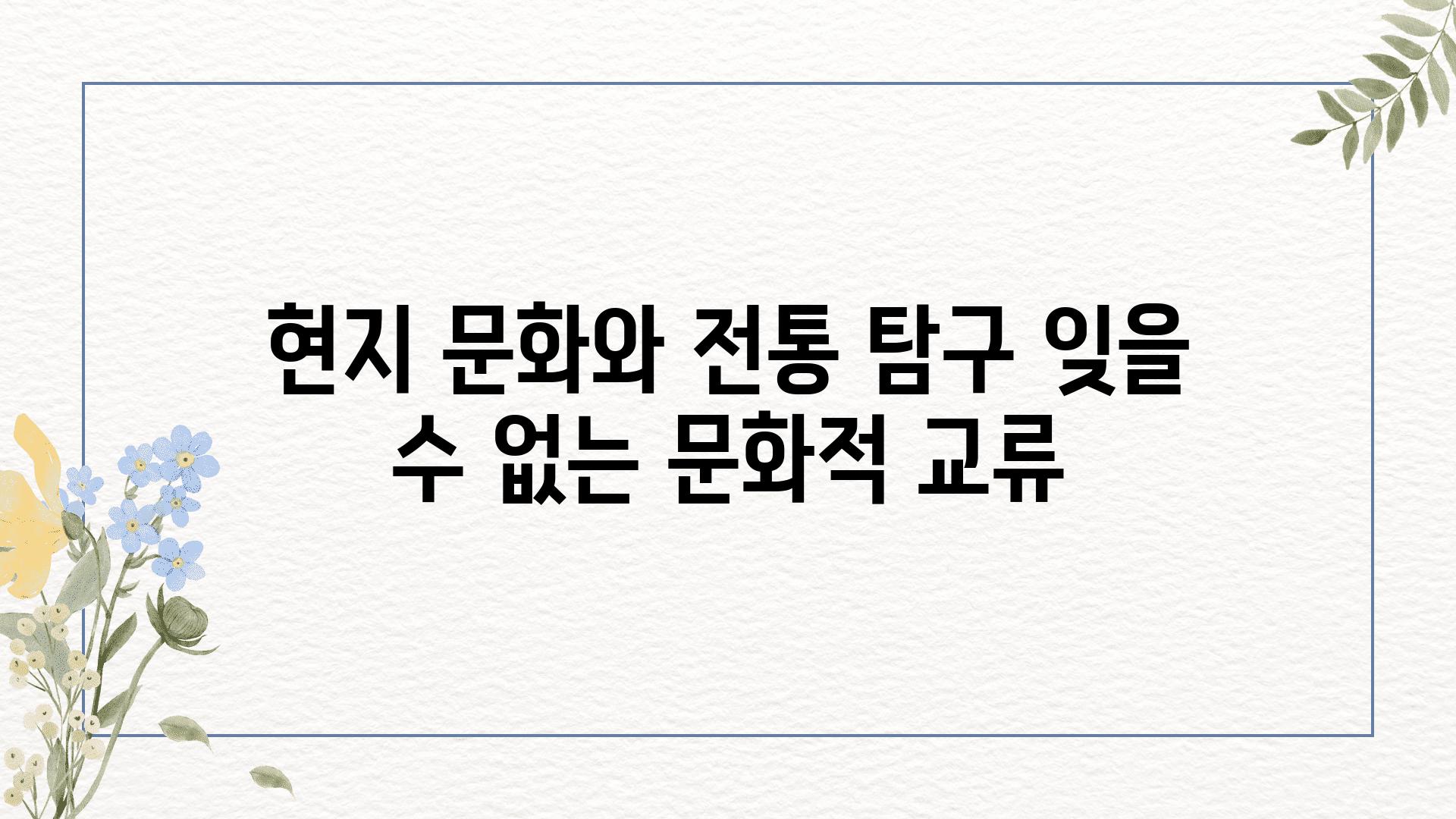 현지 문화와 전통 비교 잊을 수 없는 문화적 교류