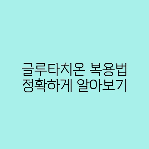 글루타치온 복용법 정확하게 알아보기