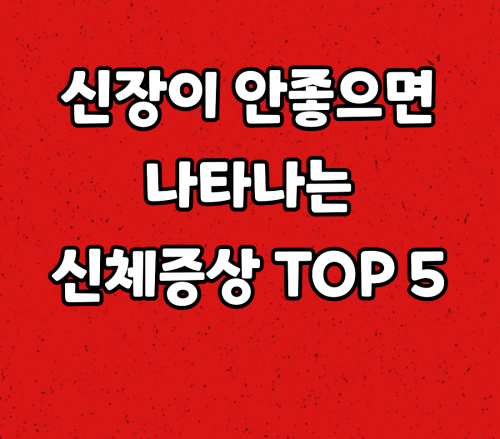  신장이 안 좋으면 나타나는 신체증상 TOP 5
