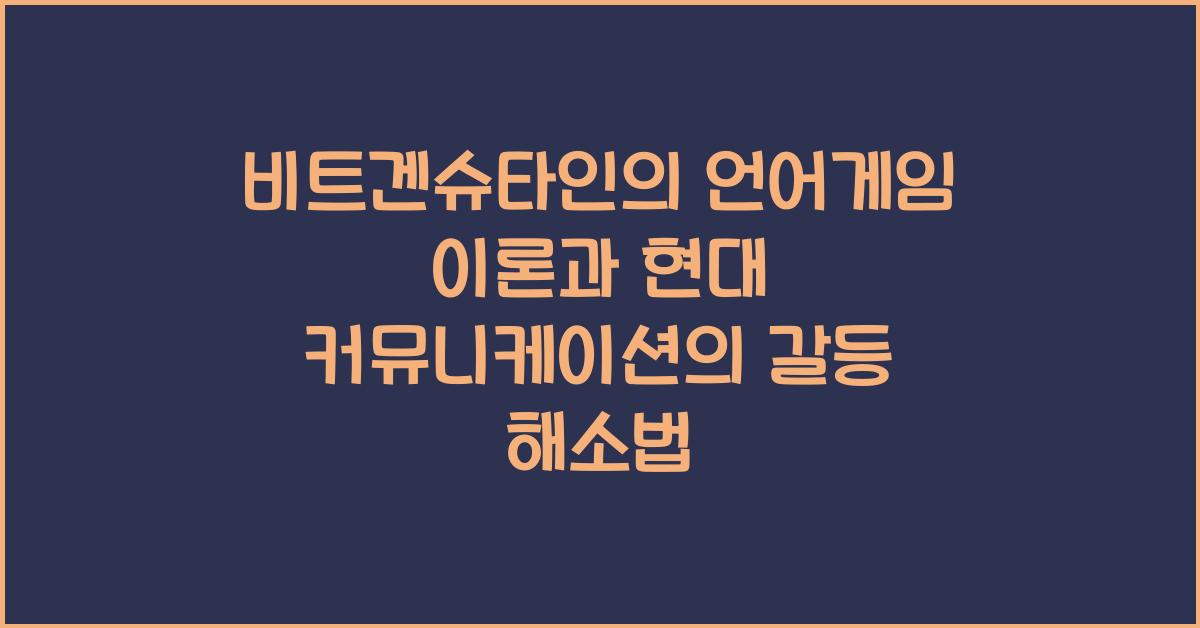 비트겐슈타인의 언어게임 이론과 현대 커뮤니케이션 문제