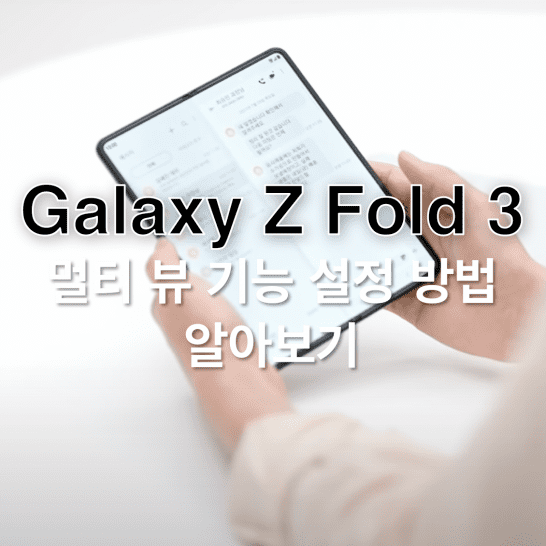 갤럭시-Z-폴드-3의-멀티-뷰-기능을-설정하여-화면-이동-단계를-줄이고-효율성-높은-화면-구성-적용시키는-방법-썸네일