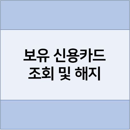  보유 신용카드 확인 방법 및 카드별 해지 방법