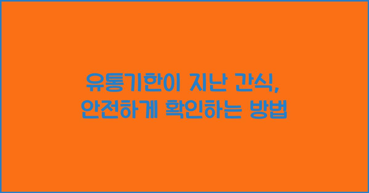 유통기한이 지난 간식, 먹을 수 있는지 확인하는 방법