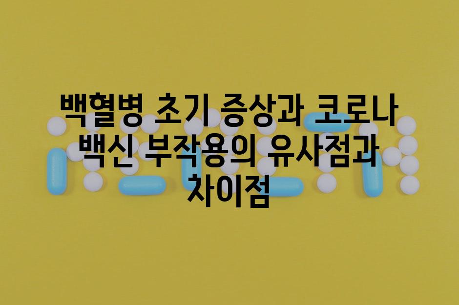 백혈병 초기 증상과 코로나 백신 부작용의 유사점과 차이점