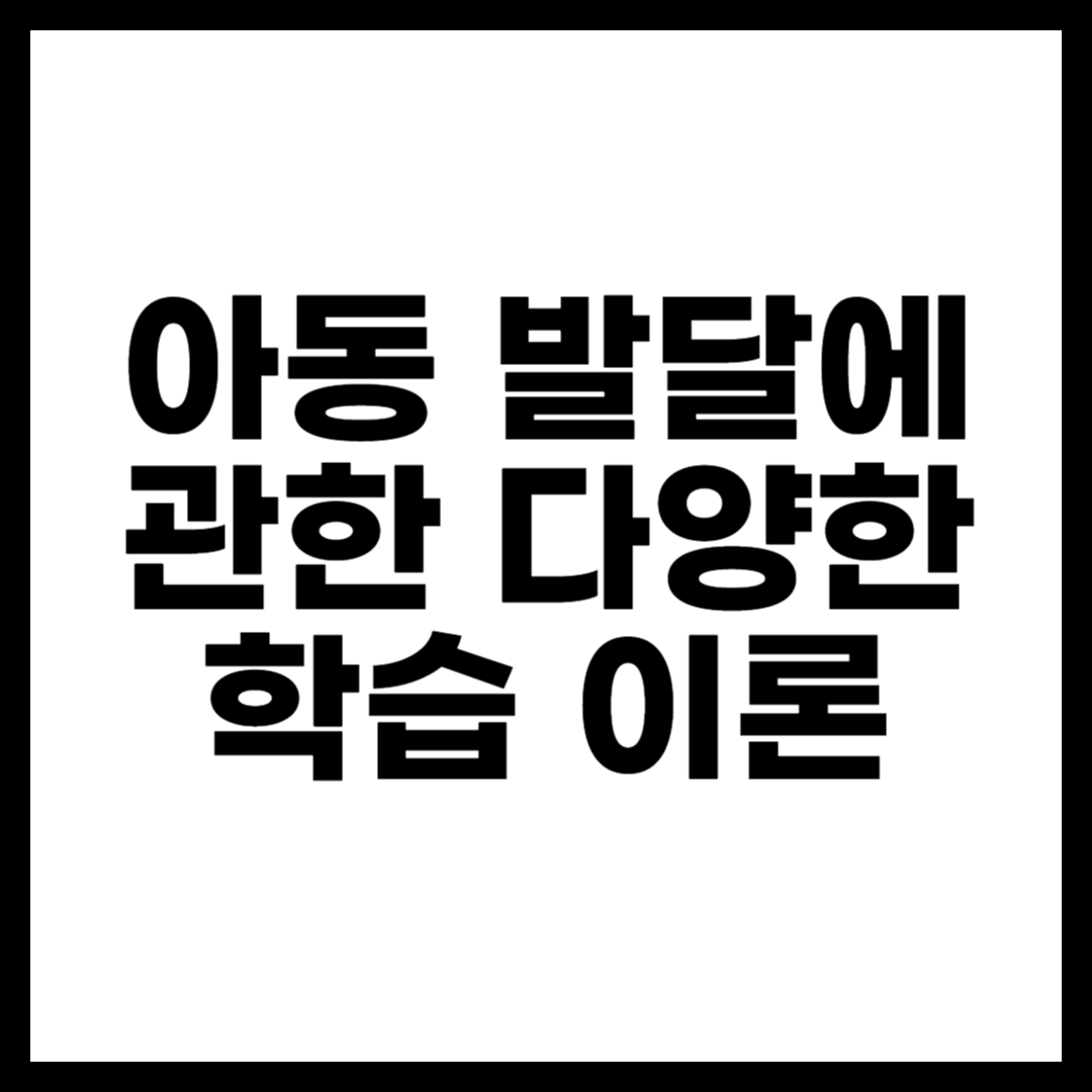 아동 발달에 관한 다양한 학습 이론