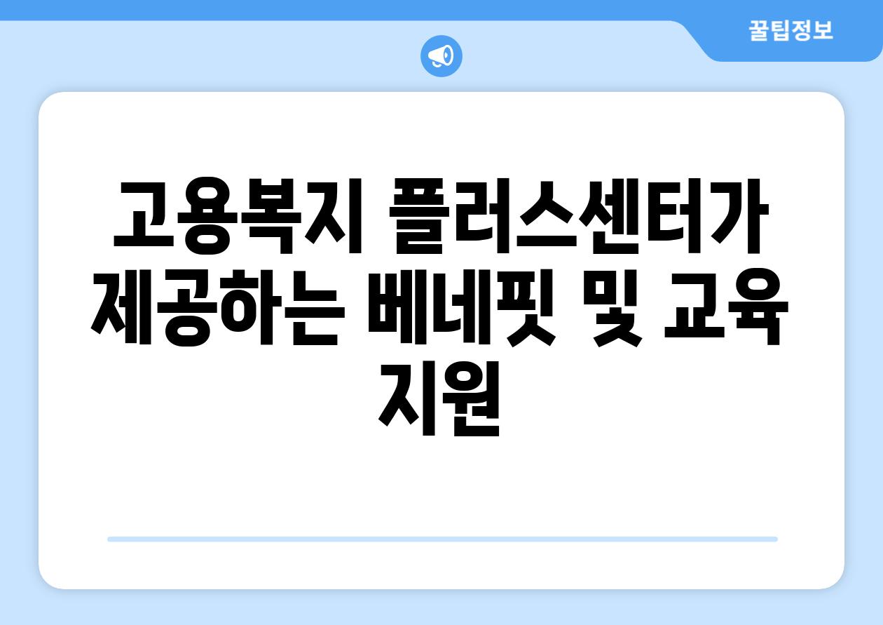 고용복지 플러스센터가 제공하는 베네핏 및 교육 지원