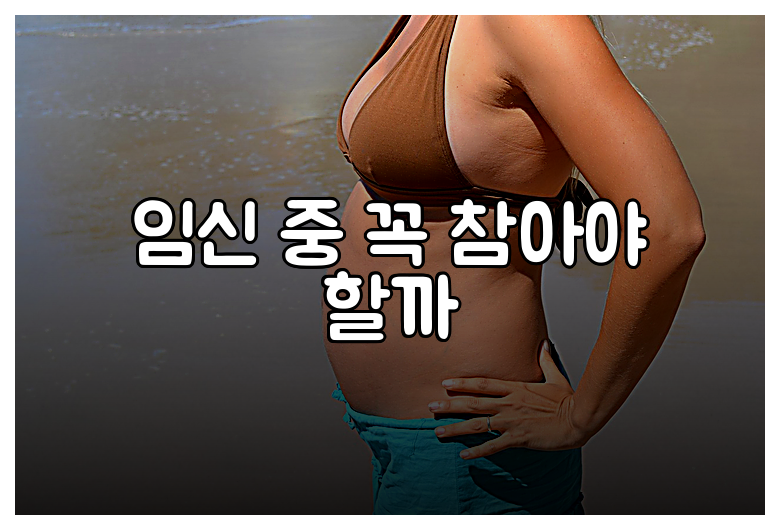 임신 중 꼭 참아야 할까