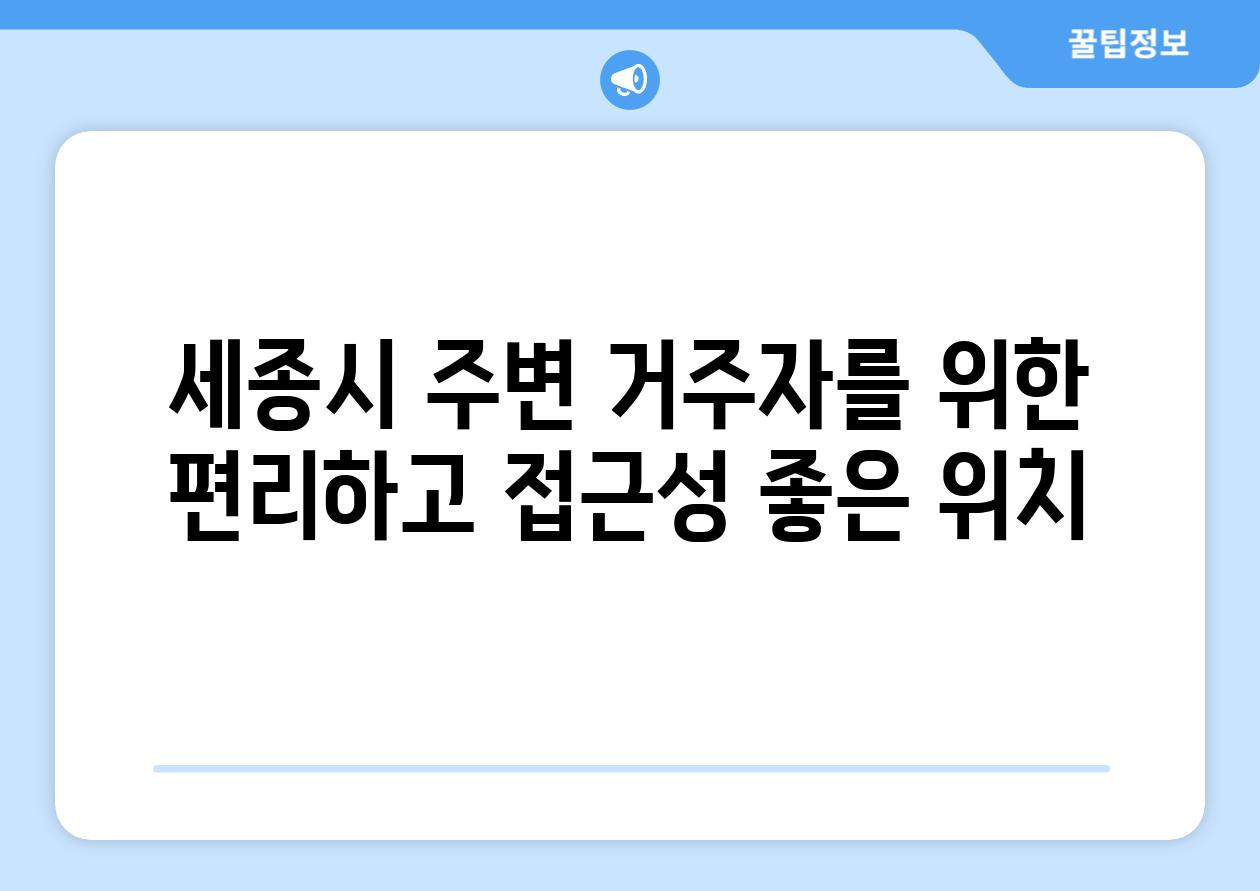 세종시 주변 거주자를 위한 편리하고 접근성 좋은 위치