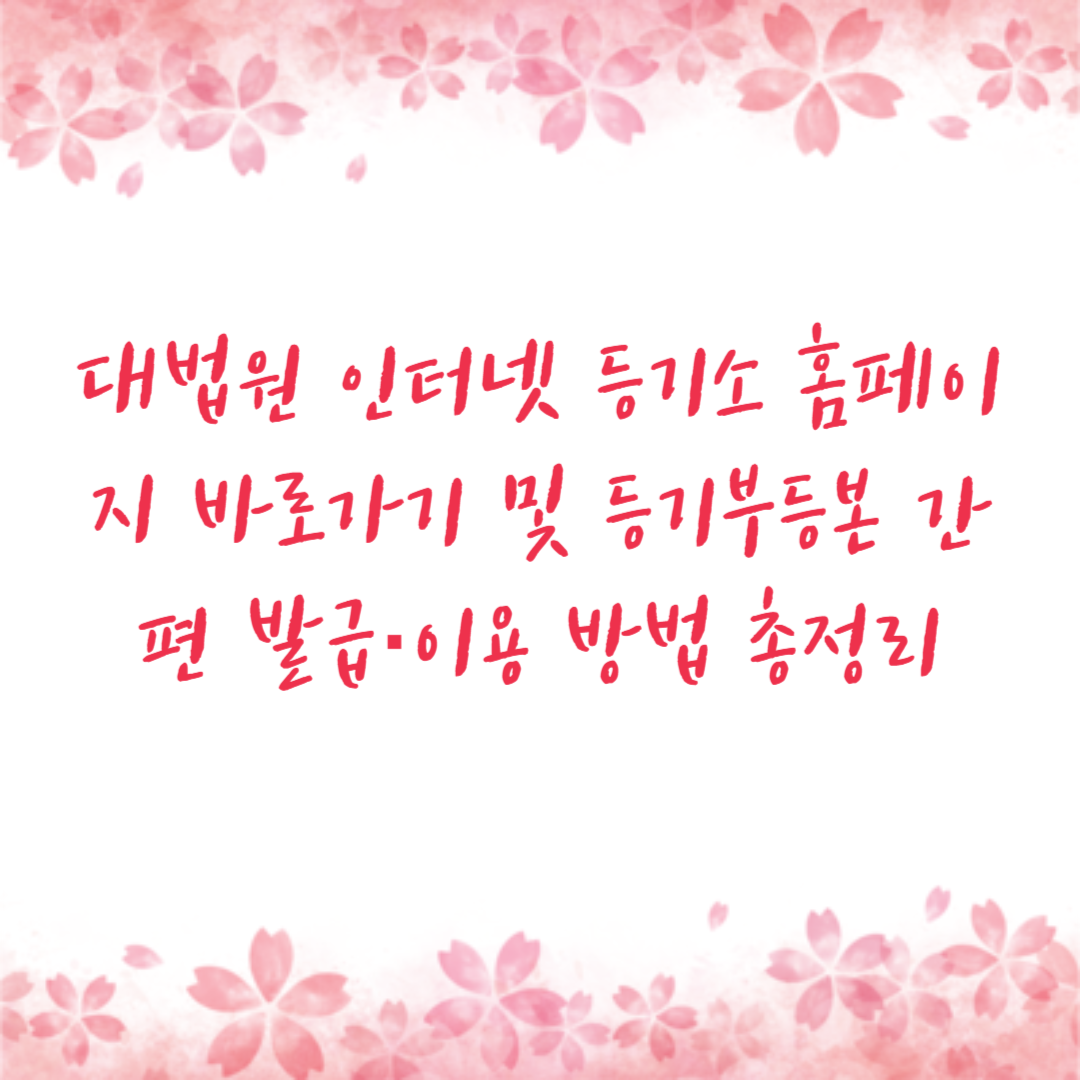 대법원 인터넷 등기소 홈페이지 바로가기 및 등기부등본 간편 발급·이용 방법 총정리