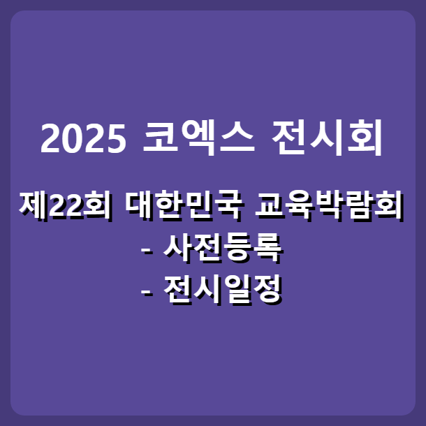 2025 제22회 대한민국 교육박람회 사전등록 전시일정