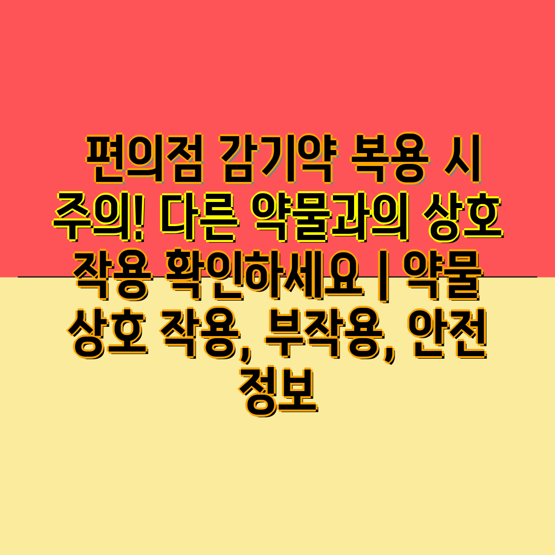  편의점 감기약 복용 시 주의! 다른 약물과의 상호 작