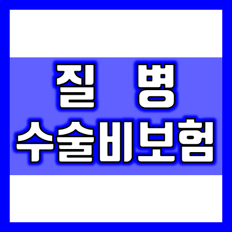  질병수술비 보험 가입, 어떤 보장을 비교하고 추천을 받아야 할까?