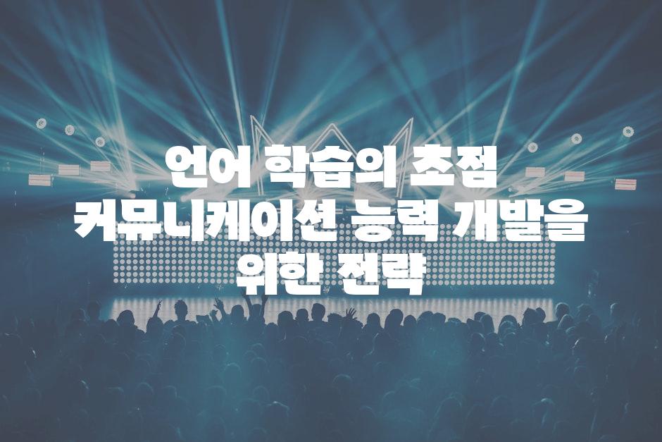 언어 학습의 초점 커뮤니케이션 능력 개발을 위한 전략