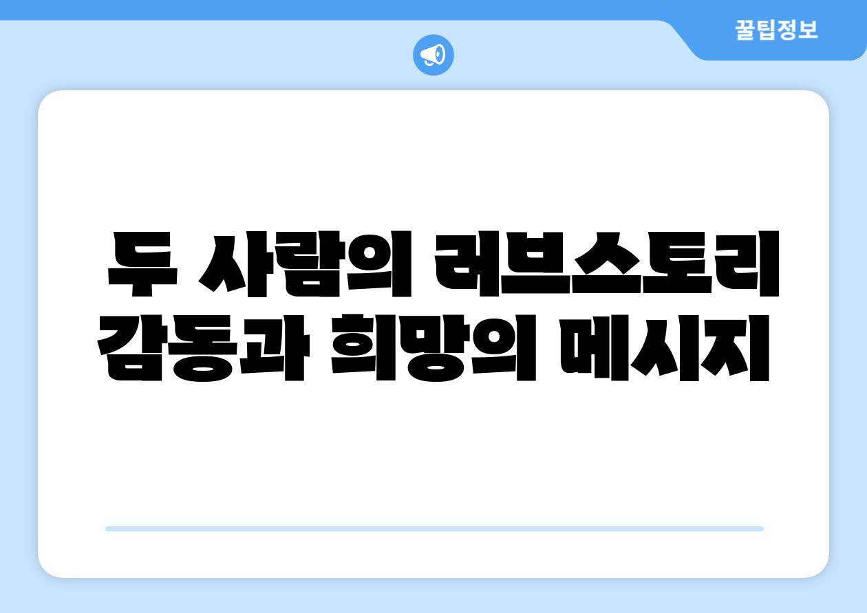 두 사람의 러브스토리 감동과 희망의 메시지