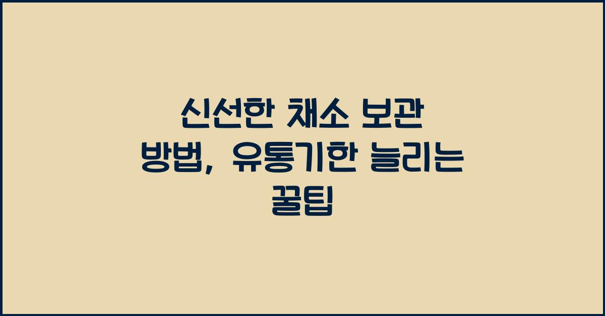 신선한 채소 보관 방법: 유통기한을 늘리는 팁