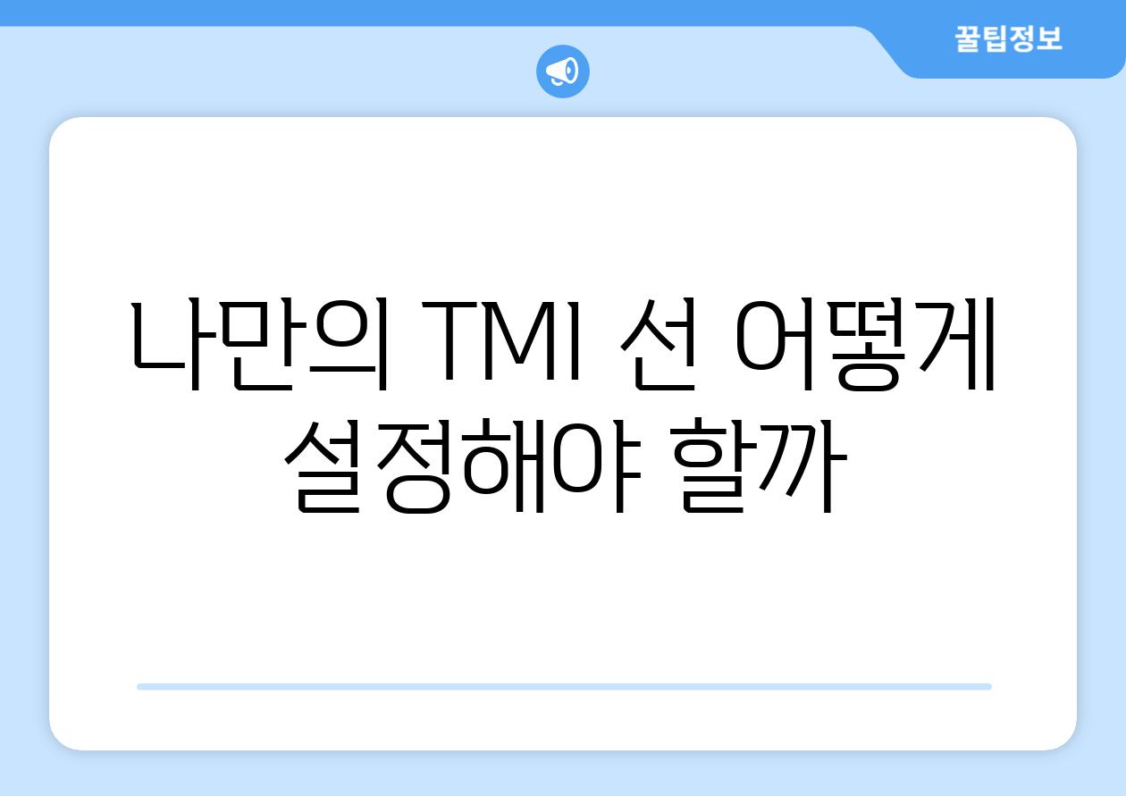 나만의 TMI 선 어떻게 설정해야 할까