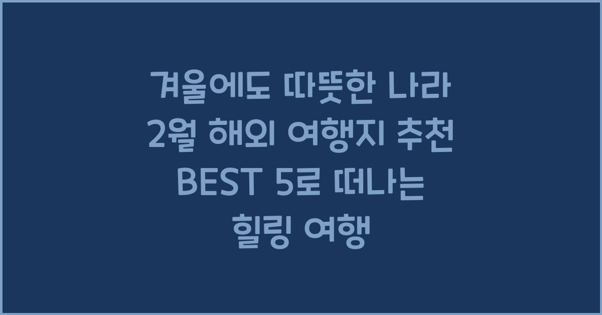 겨울에도 따뜻한 나라! 2월 해외 여행지 추천 BEST 5