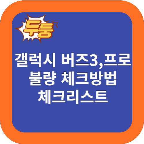 갤럭시 버즈 3, 버즈3 프로 불량 확인 방법 및 체크리스트