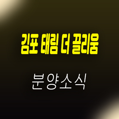  김포 태림 더 끌리움 한강신도시 오피스텔 구래동 아파텔 분양가 및 잔여호실 안내