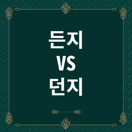  든지 던지 구분 - 하든지 하던지 하든가 하던가  차이 쉬운 설명