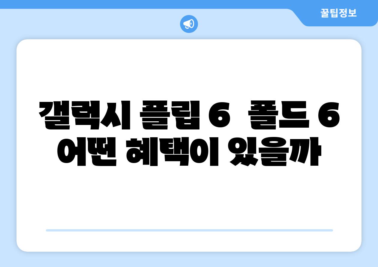 갤럭시 플립 6 폴드 6 어떤 혜택이 있을까