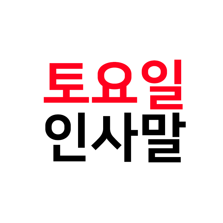  토요일 인사말 모음 - 요일별 인사말