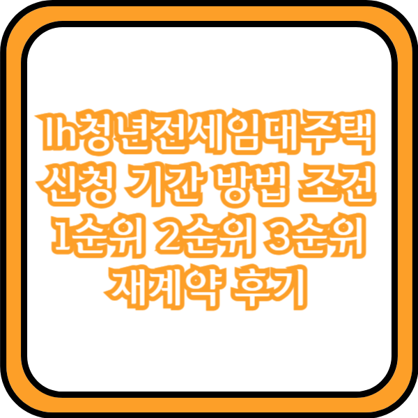  lh청년전세임대주택 신청 기간 방법 조건 1순위 2순위 3순위 재계약 후기