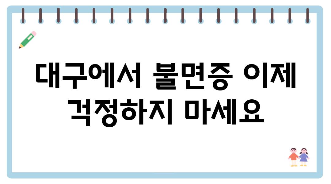 대구에서 불면증 이제 걱정하지 마세요