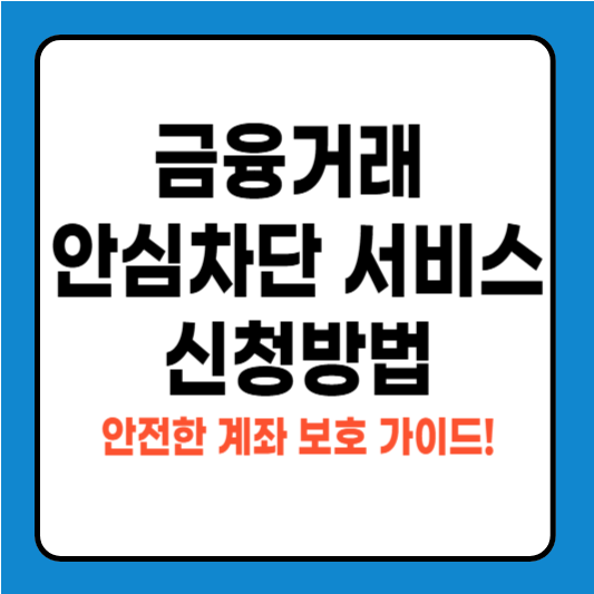 금융거래 안심차단 서비스 신청방법 – 안전한 계좌 보호 가이드
