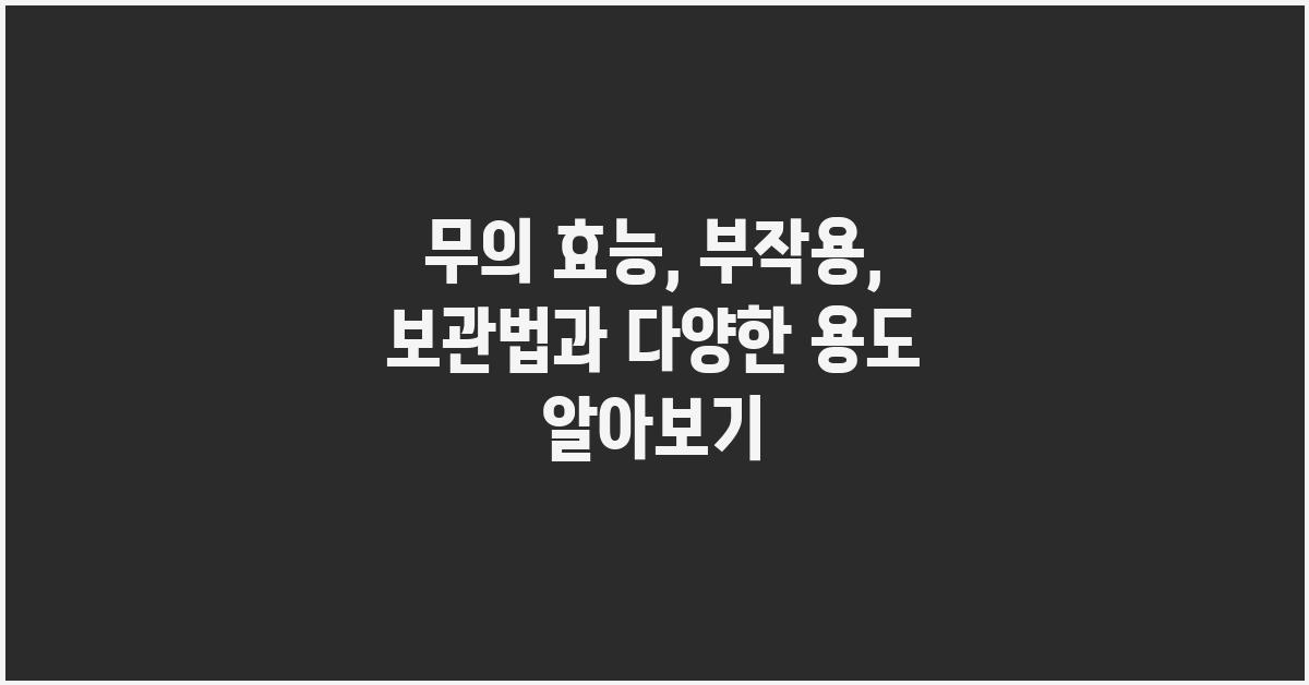 무의 효능, 부작용, 보관법, 용도