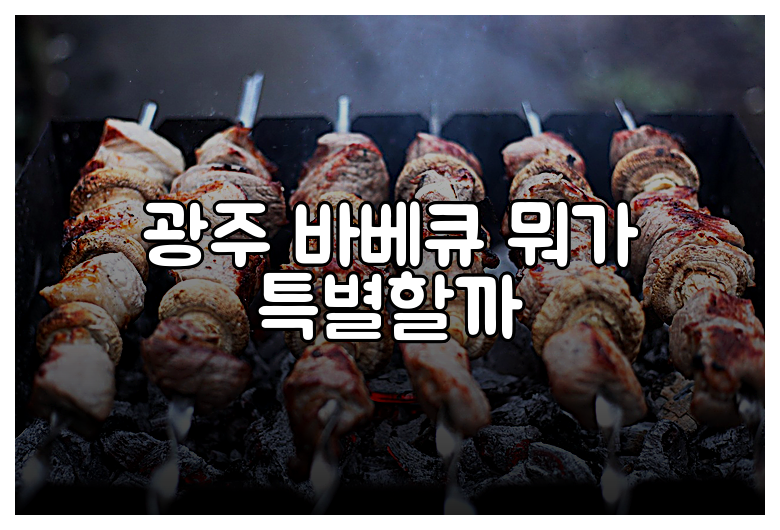 광주 바베큐 뭐가 특별할까