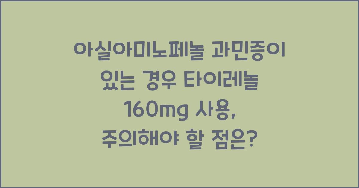 아실아미노페놀 과민증이 있는 경우 타이레놀 160mg 사용