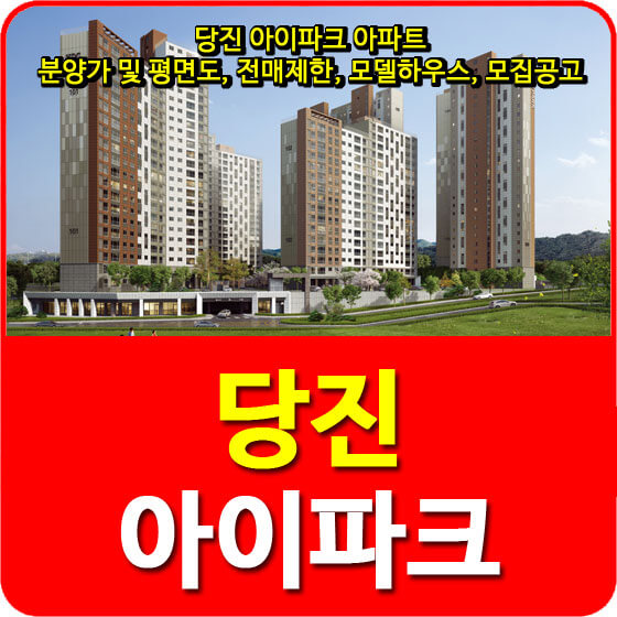  당진 아이파크 아파트 분양가 및 평면도, 전매제한, 모델하우스, 모집공고 안내