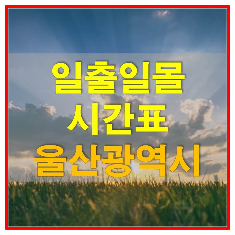 2021년 울산 일출 일몰 시간표 (해가 뜨고 지는 시간)