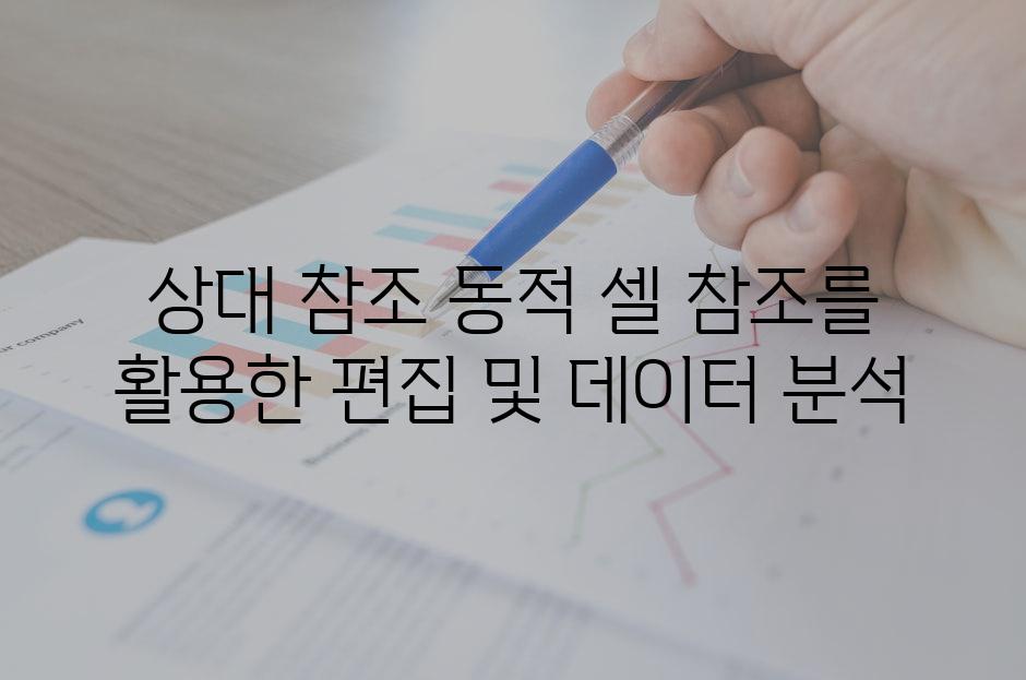 상대 참조 동적 셀 참조를 활용한 편집 및 데이터 분석