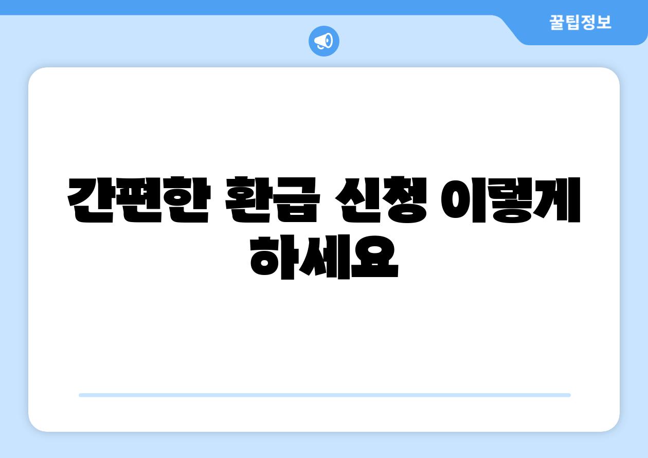 간편한 환급 신청 이렇게 하세요