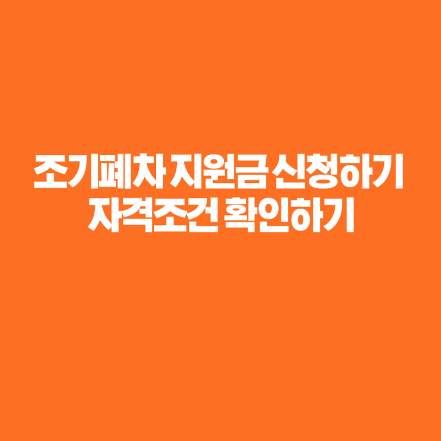조기폐차 지원금 신청하기 자격조건 확인하기 조기폐차 지원금 신청하기 자격조건 확인하기