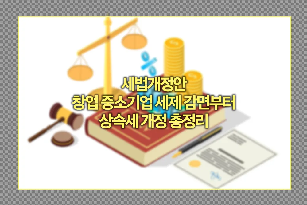 세법개정안, 창업 중소기업 세제 감면부터 상속세 개정