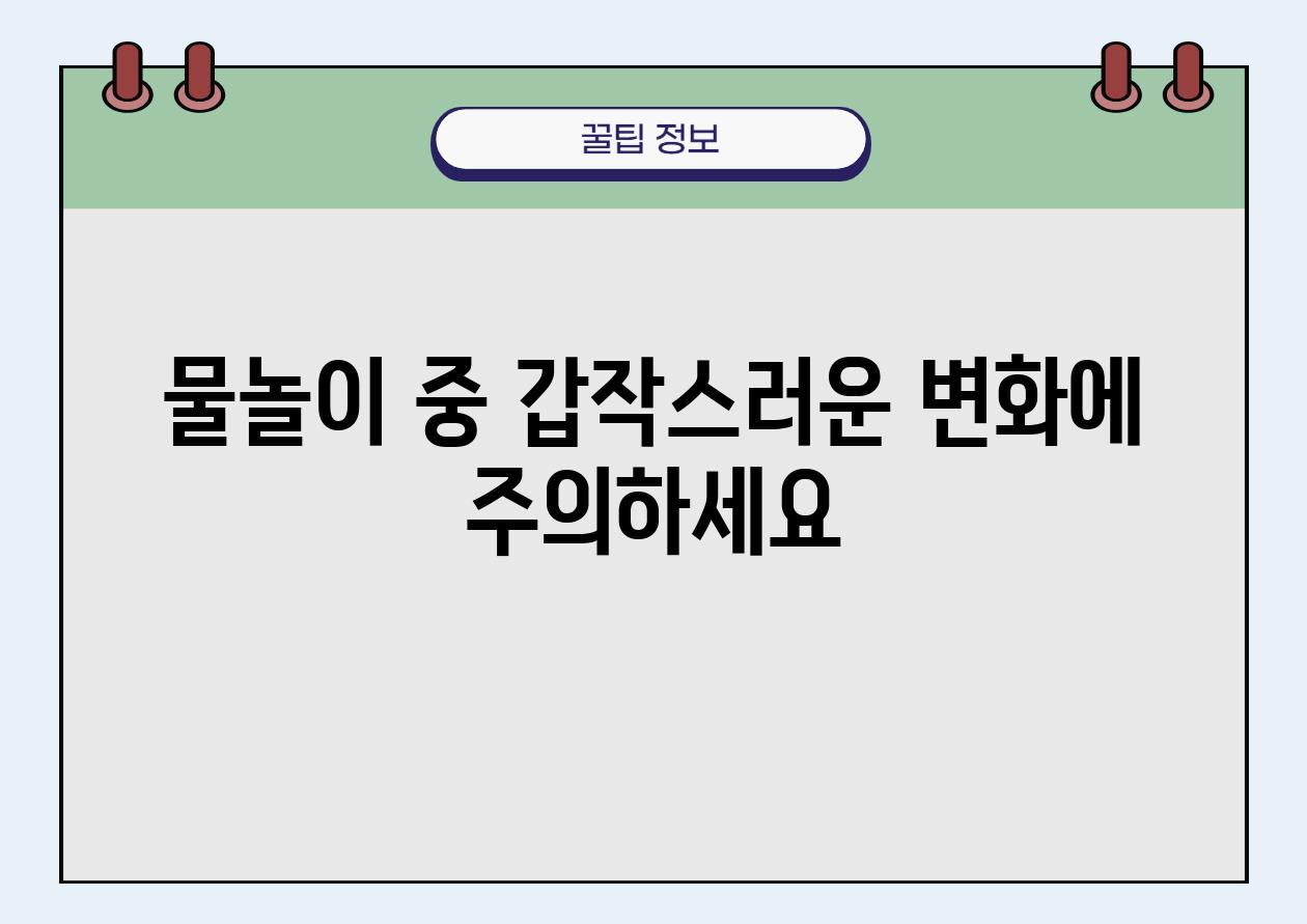 물놀이 중 갑작스러운 변화에 주의하세요