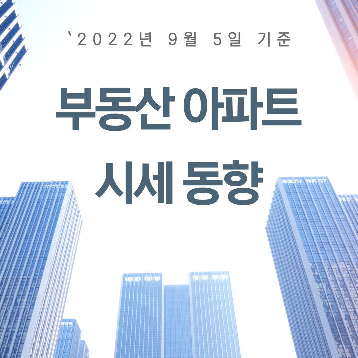  `22.9.5 기준, 부동산 아파트 시세 동향