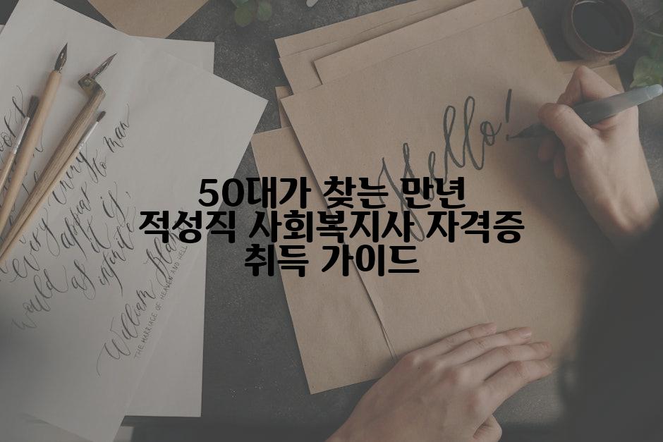 50대가 찾는 만년 적성직 사회복지사 자격증 취득 가이드