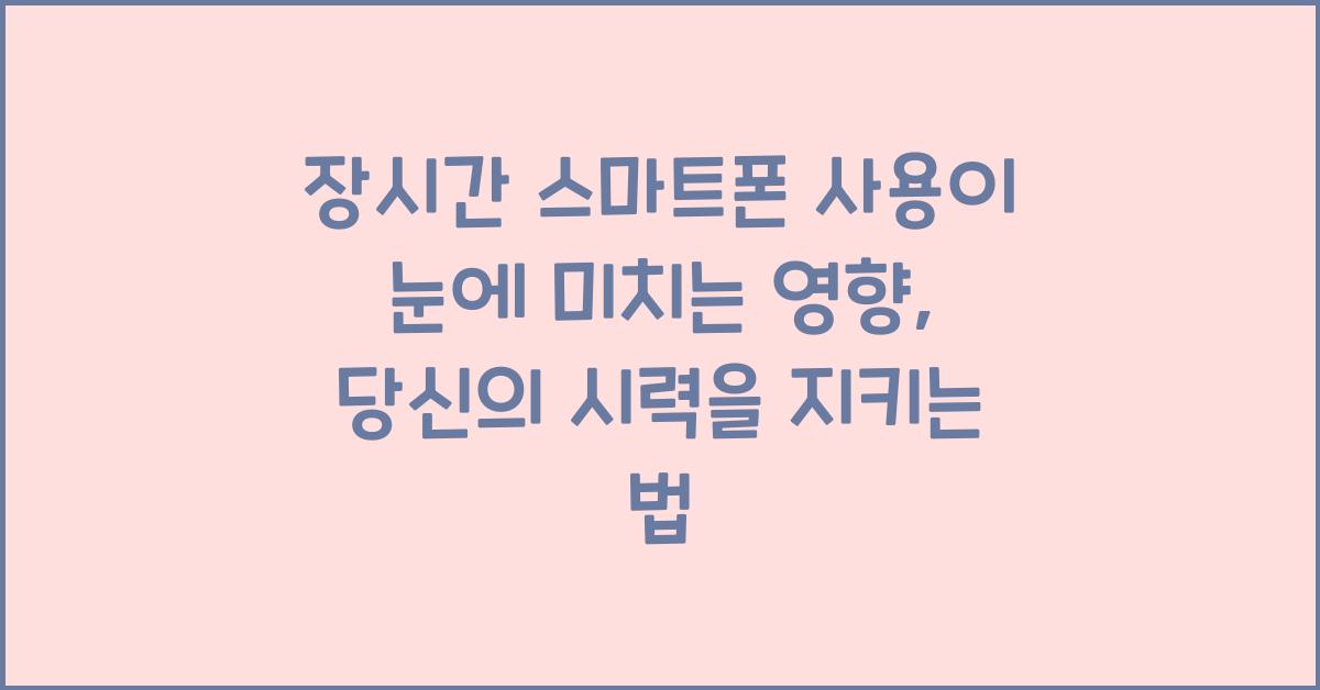 장시간 스마트폰 사용이 눈에 미치는 영향