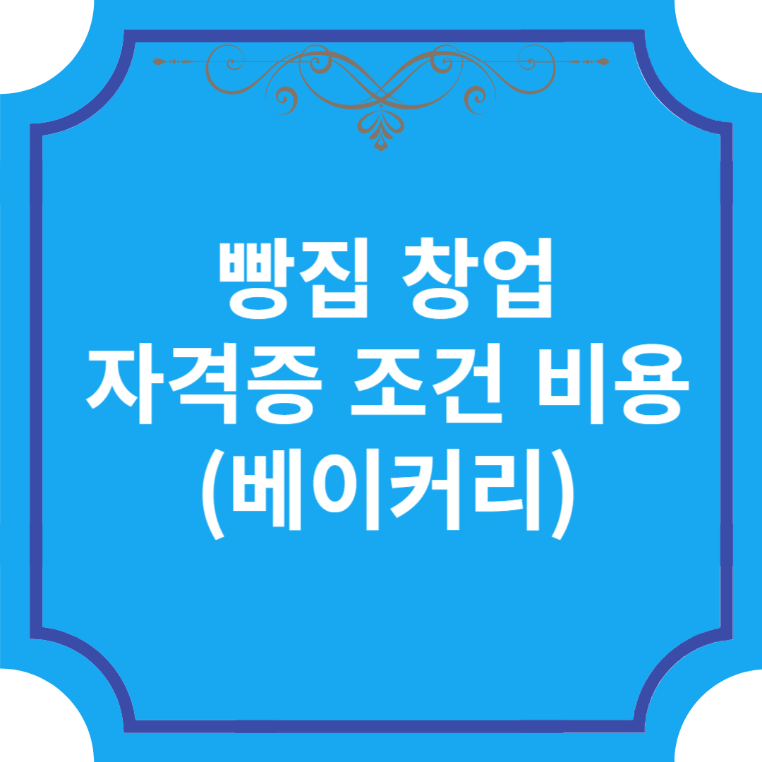  빵집 창업, 자격증 조건 비용(베이커리)