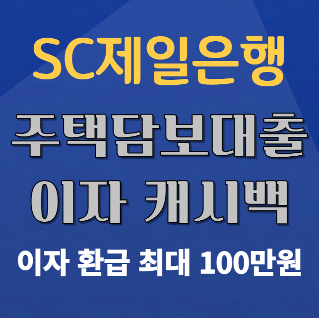 SC제일은행 주담대 이자 캐시백 신청 방법 및 대상 (환급금 조회&#44; 주택담보대출 이자 환급 최대 100만원)